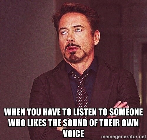 when-you-have-to-listen-to-someone-who-likes-the-sound-of-their-own-voice